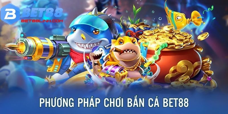 Phương pháp tăng tỷ lệ thắng khi tham gia săn thưởng bắn cá bet88