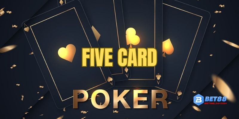 Five Card thể loại cổ điển nhất của Poker